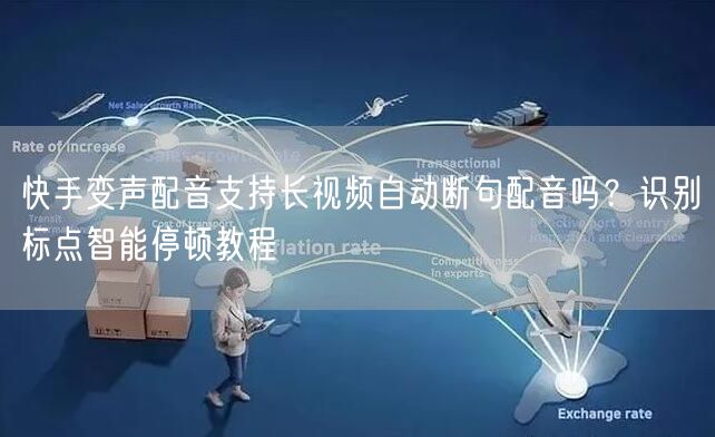 快手变声配音支持长视频自动断句配音吗？识别标点智能停顿教程