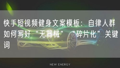 快手短视频健身文案模板：自律人群如何写好“无器械”“碎片化”关键词