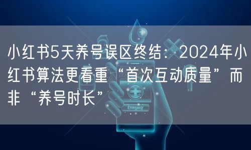 小红书5天养号误区终结：2024年小红书算法更看重“首次互动质量”而非“养号时长