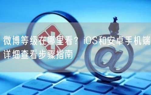 微博等级在哪里看？iOS和安卓手机端详细查看步骤指南