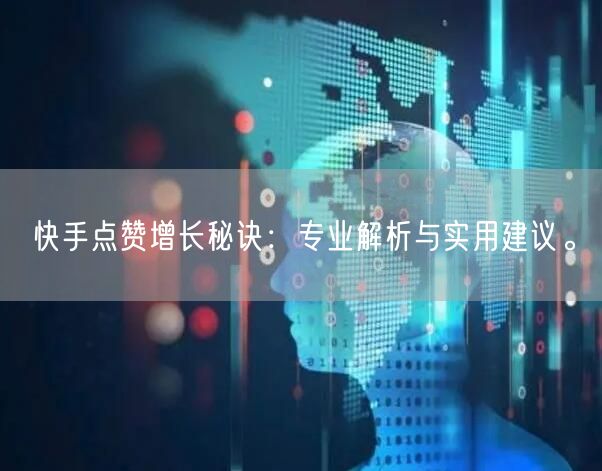快手点赞增长秘诀：专业解析与实用建议。