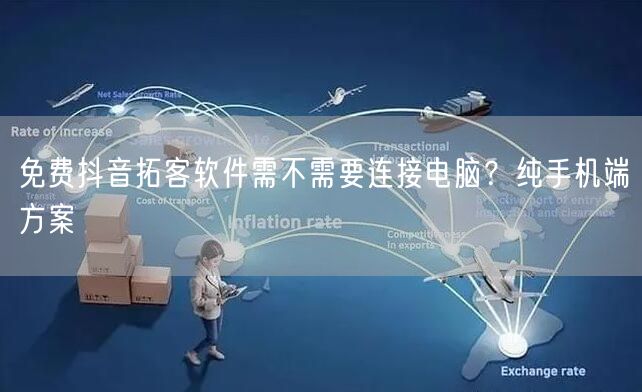 免费抖音拓客软件需不需要连接电脑?纯手机端方案