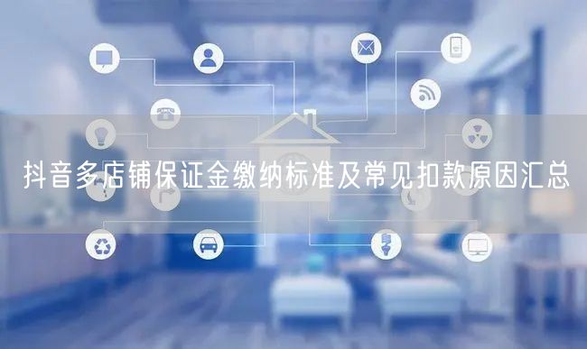 抖音多店铺保证金缴纳标准及常见扣款原因汇总