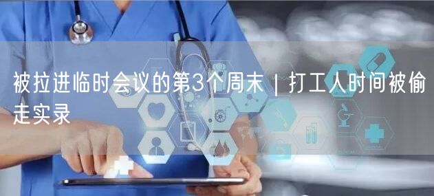 被拉进临时会议的第3个周末｜打工人时间被偷走实录