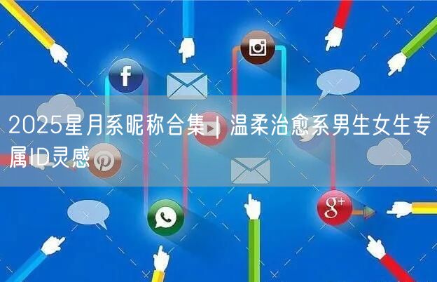 2025星月系昵称合集｜温柔治愈系男生女生专属ID灵感