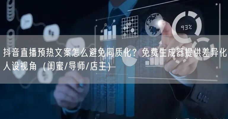 抖音直播预热文案怎么避免同质化？免费生成器提供差异化人设视角（闺蜜/导师/店主）