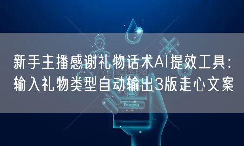 新手主播感谢礼物话术AI提效工具：输入礼物类型自动输出3版走心文案