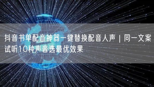 抖音书单配音神器一键替换配音人声｜同一文案试听10种声音选最优效果