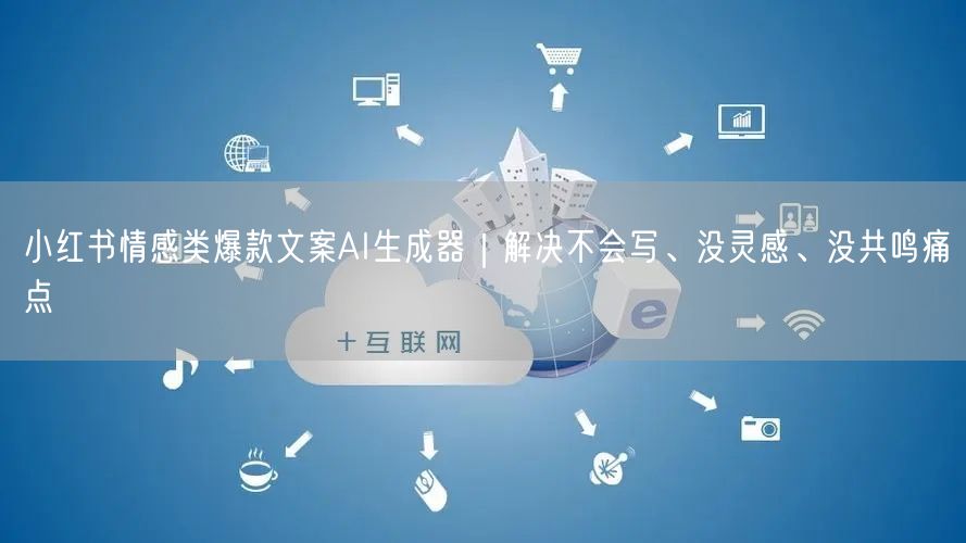 小红书情感类爆款文案AI生成器｜解决不会写、没灵感、没共鸣痛点