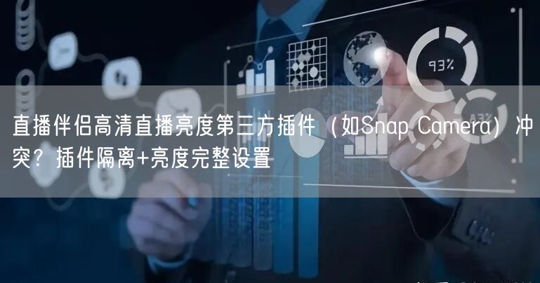 直播伴侣高清直播亮度第三方插件(如Snap Camera)冲突?插件隔离+亮度完