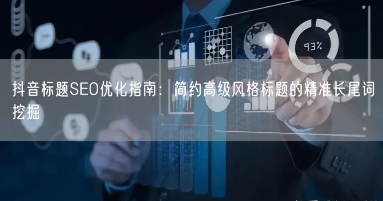 抖音标题SEO优化指南:简约高级风格标题的精准长尾词挖掘