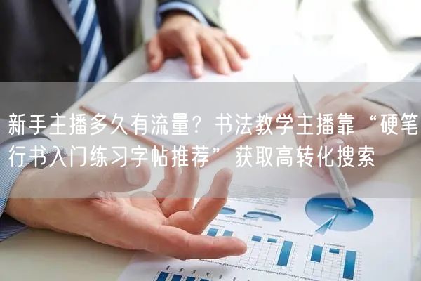 新手主播多久有流量?书法教学主播靠“硬笔行书入门练习字帖推荐”获取高转化搜索