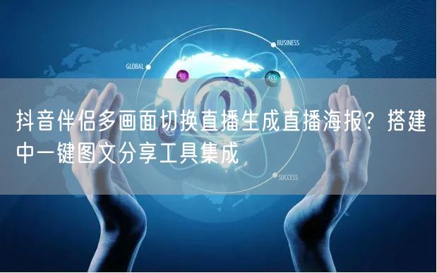 抖音伴侣多画面切换直播生成直播海报？搭建中一键图文分享工具集成