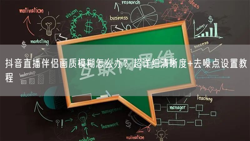 抖音直播伴侣画质模糊怎么办?超详细清晰度+去噪点设置教程